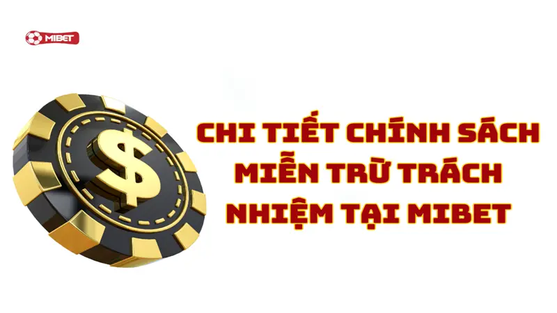 Chi tiết chính sách miễn trừ trách nhiệm tại Mibet