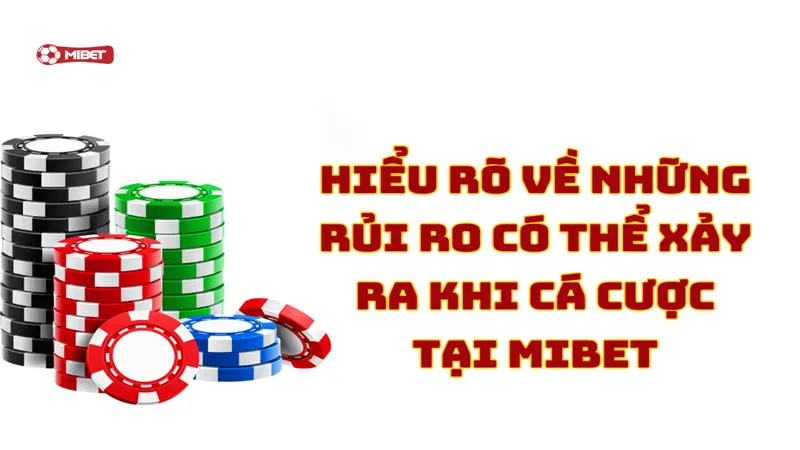 Hiểu rõ về những rủi ro có thể xảy ra khi cá cược tại Mibet