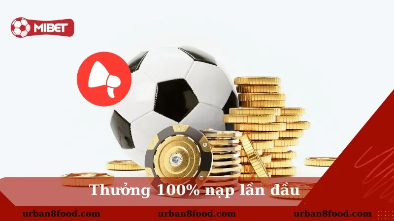 Khuyến mãi tiền nạp lần đầu - Thưởng 100% tại Mibet